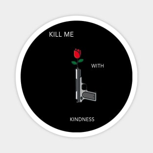 Kill Me With Kindness Magnet